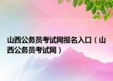 山西公务员考试网报名入口（山西公务员考试网）