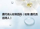 唐代诗人杜牧百科（杜牧 唐代杰出诗人）