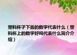 塑料杯子下面的数字代表什么（塑料杯上的数字好吗代表什么简介介绍）