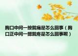 胸口中间一按就痛是怎么回事（胸口正中间一摁就疼是怎么回事呢）