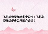 飞机能免费托运多少公斤（飞机免费托运多少公斤简介介绍）