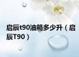 启辰t90油箱多少升（启辰T90）