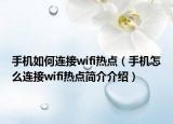 手机如何连接wifi热点（手机怎么连接wifi热点简介介绍）