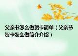 父亲节怎么做贺卡简单（父亲节贺卡怎么做简介介绍）
