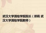 武汉大学测绘学院院长（郑莉 武汉大学测绘学院教师）