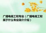 广播电视工程专业（广播电视工程属于什么专业简介介绍）