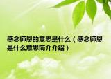感念师恩的意思是什么（感念师恩是什么意思简介介绍）