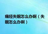 痛经失眠怎么办啊（失眠怎么办啊）