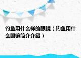钓鱼用什么样的眼镜（钓鱼用什么眼镜简介介绍）