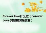 forever love什么歌（Forever Love 冯颖琪演唱歌曲）