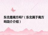 东北是南方吗?（东北属于南方吗简介介绍）
