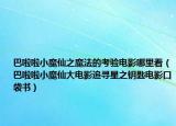 巴啦啦小魔仙之魔法的考验电影哪里看（巴啦啦小魔仙大电影追寻星之钥匙电影口袋书）