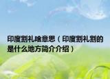 印度割礼啥意思（印度割礼割的是什么地方简介介绍）