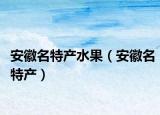 安徽名特产水果（安徽名特产）