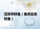 豆豉蒸鲟鱼（鱼豉豆香鲟鱼）
