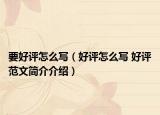要好评怎么写（好评怎么写 好评范文简介介绍）