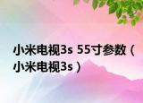 小米电视3s 55寸参数（小米电视3s）