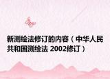 新测绘法修订的内容（中华人民共和国测绘法 2002修订）
