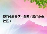 厦门小鱼社区小鱼网（厦门小鱼社区）