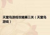 天堂岛游戏攻略第三关（天堂岛 游戏）