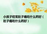 小孩子经常肚子痛吃什么药好（肚子痛吃什么药好）