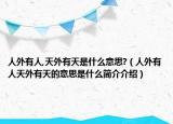 人外有人,天外有天是什么意思?（人外有人天外有天的意思是什么简介介绍）