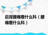 后背腰痛看什么科（腰痛看什么科）