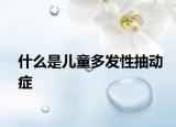 什么是儿童多发性抽动症