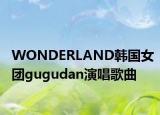 WONDERLAND韩国女团gugudan演唱歌曲