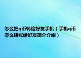 怎么把q币转给好友手机（手机q币怎么转账给好友简介介绍）