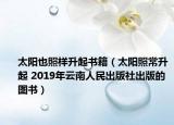 太阳也照样升起书籍（太阳照常升起 2019年云南人民出版社出版的图书）