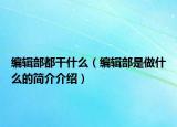 编辑部都干什么（编辑部是做什么的简介介绍）