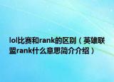 lol比赛和rank的区别（英雄联盟rank什么意思简介介绍）