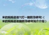 米的妈妈是谁?(打一脑筋急转弯)（米的妈妈是谁脑筋急转弯简介介绍）