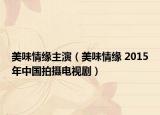 美味情缘主演（美味情缘 2015年中国拍摄电视剧）