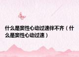 什么是窦性心动过速伴不齐（什么是窦性心动过速）