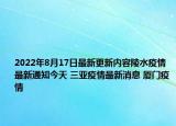 2022年8月17日最新更新内容陵水疫情最新通知今天 三亚疫情最新消息 厦门疫情