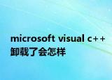 microsoft visual c++卸载了会怎样