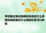 甲状腺过氧化物酶抗体高是什么原因造成的通过什么样的饮食可以降低