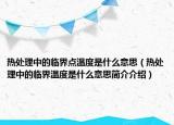 热处理中的临界点温度是什么意思（热处理中的临界温度是什么意思简介介绍）