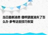 当日最新消息 借呗额度消失了怎么办 参考这些技巧恢复