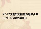 YF-77火箭发动机推力是多少顿（YF-77火箭发动机）