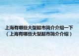 上海有哪些大型超市简介介绍一下（上海有哪些大型超市简介介绍）