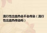 流行性出血热会不会传染（流行性出血热传染吗）