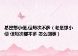 总是想小便,但每次不多（老是想小便 但每次都不多 怎么回事）