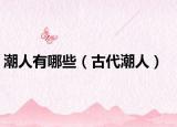 潮人有哪些（古代潮人）