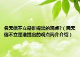 名无信不立是谁提出的观点?（民无信不立是谁提出的观点简介介绍）