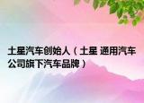 土星汽车创始人（土星 通用汽车公司旗下汽车品牌）