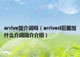 arrive加介词吗（arrived后面加什么介词简介介绍）