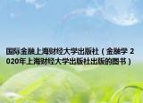 国际金融上海财经大学出版社（金融学 2020年上海财经大学出版社出版的图书）